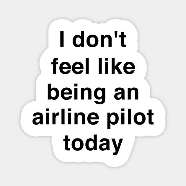 I don't feel like being an airline pilot today shirt | meme T-shirt, funny shirt, gag Magnet by Hamza Froug