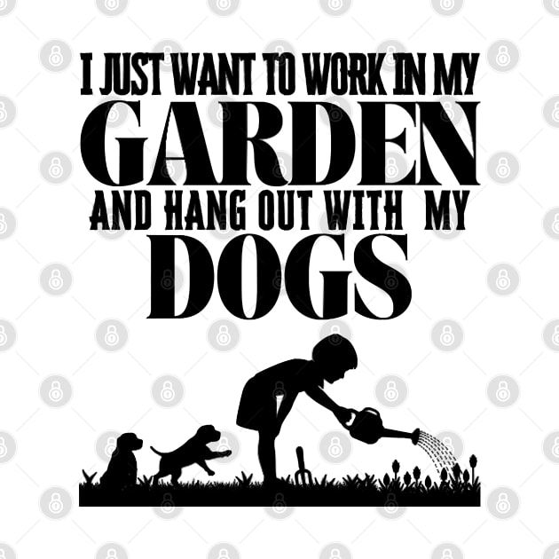 I Just Want To Work In My Garden And Hang Out with My Dogs by Quintyne95