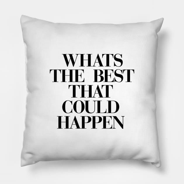 Whats The Best That Could Happen in Black and White Pillow by MotivatedType