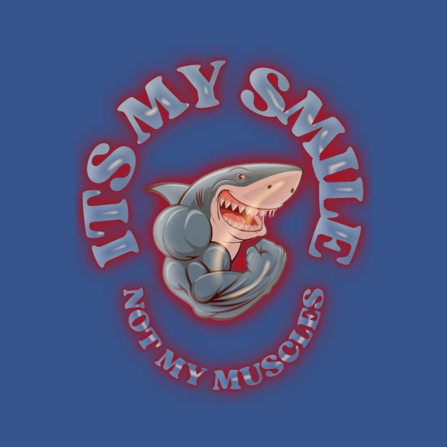 Don't Judge a Shark by Its Smile: "It's My Smile, Not My Muscles" by HTA DESIGNS