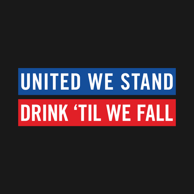 United We Stand - Drink Til We Fall by zubiacreative