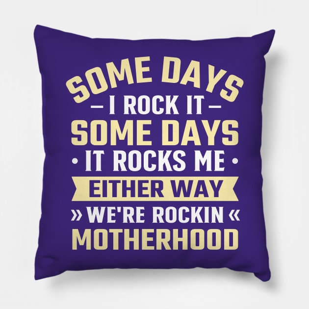 Some Days I Rock It Some Days It Rocks Me either way we're rockin motherhood Pillow by TheDesignDepot