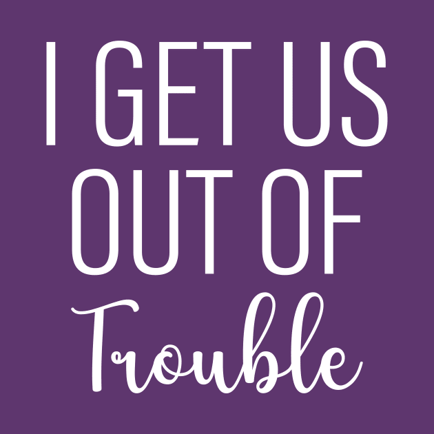 i get us out of trouble Best Friend by Shop design