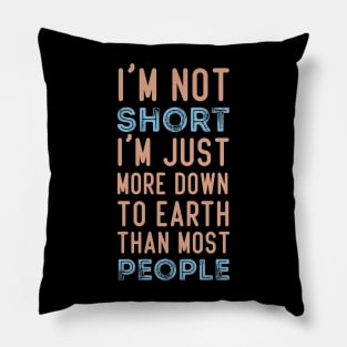 I'm Not Short I'm Just More Down To Earth Than Most People Shirt, Funny Shirt, Sarcastic Shirt, Sarcastic Gift, Sarcastic Short People Pillow