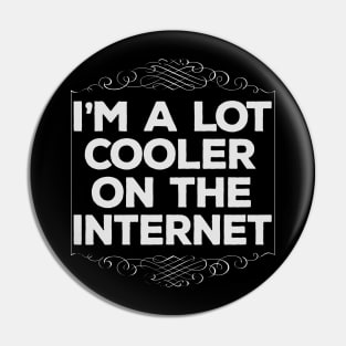 I'm A Lot Cooler On The Internet / Funny Pin