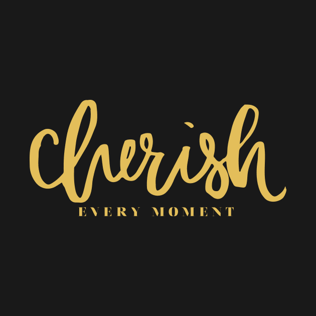 'Cherish Every Moment' Awesome Family Love Gift by ourwackyhome