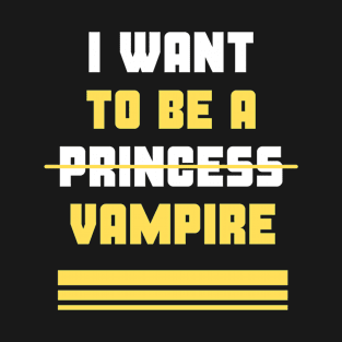 Forget princess i want to be a vampire T-Shirt