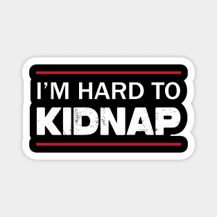 I'm Hard To Kidnap Magnet