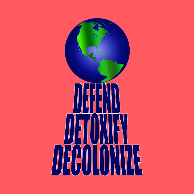 Defend Detoxify Decolonize by YouAreHere