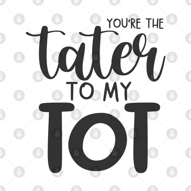 You're The Tater To My Tot by Phorase