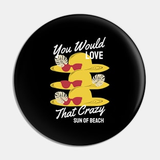 You Would Love that Crazy Sun Beach Pin