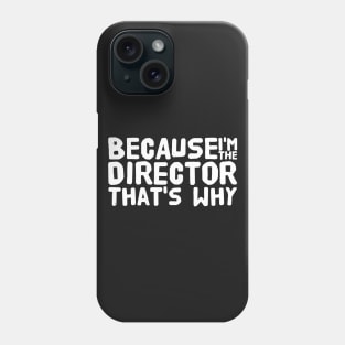 Because I'm the director that's why Phone Case