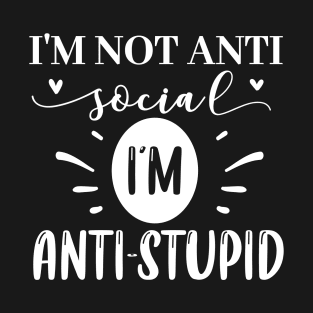 I'm not anti social, I'm anti stupid T-Shirt