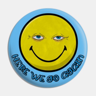 Here we go again (Smily Face) Pin