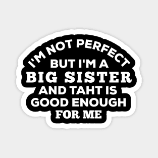 I'm Not Perfect But I'm A Big Sister And That Is Good Enough For Me Magnet