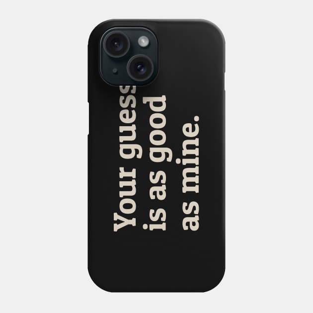 Your Guess Is As Good As Mine Phone Case by calebfaires