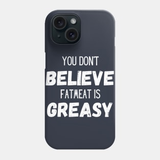 Don't Believe Fatmeat is Greasy! Phone Case