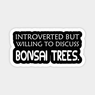 Bonsai Tree - Introverted but willing to discuss bonsai trees Magnet