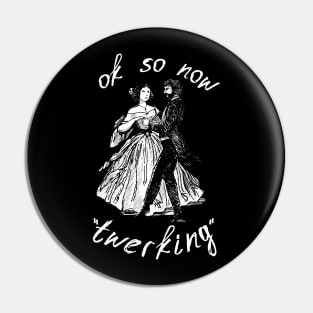 OK so now "Twerking"- Ye Olde Dancing- White Text Pin