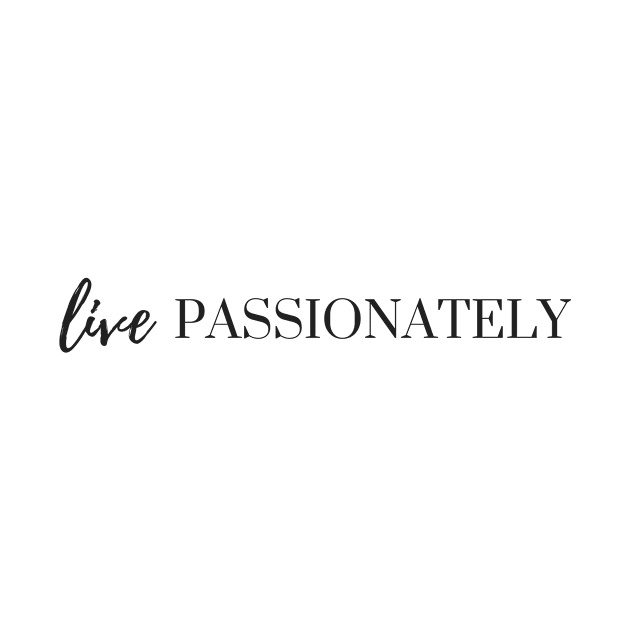 Live Passionately by karolynmarie