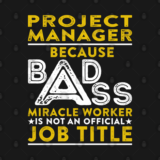 Project Manager Because Badass Miracle Worker Is Not An Official Job Title by RetroWave