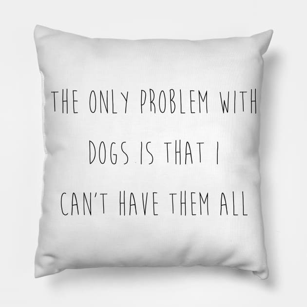 The only problem with dogs is that I can't have them all. Pillow by Kobi