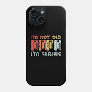 I'm not Old I'm Classic Phone Case