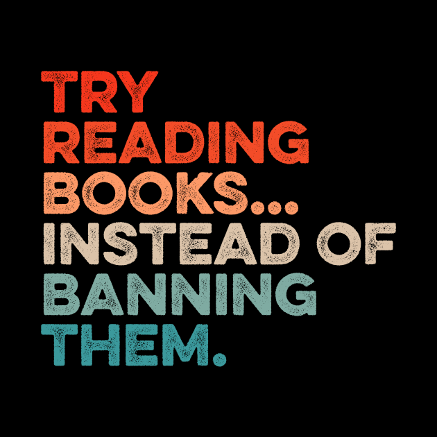 Try Reading Books Instead Of Banning Them by Lilian's