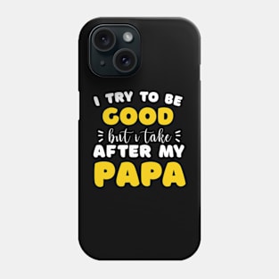 I Try To Be Good But I Take After My Papa Shirt Kids Phone Case