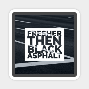 Fresher then black asphalt Magnet