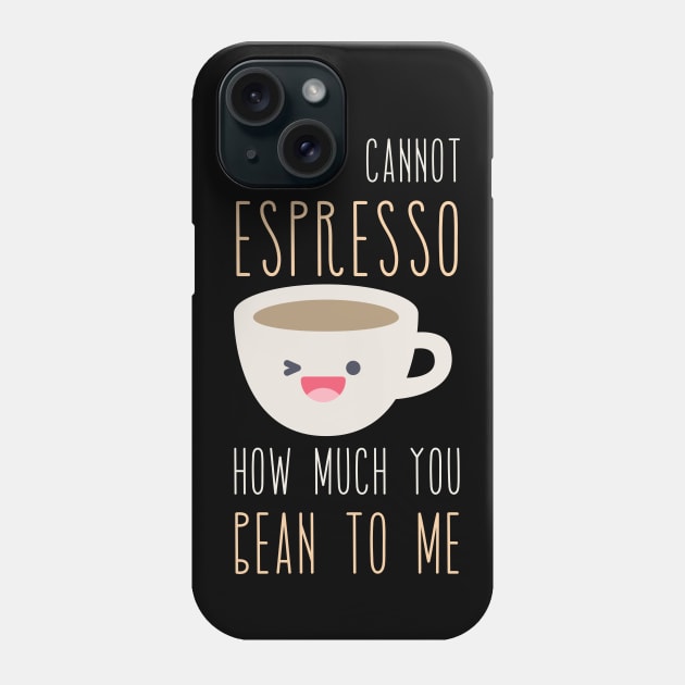 Words Cannot Espresso How Much You Bean To Me Phone Case by Praizes