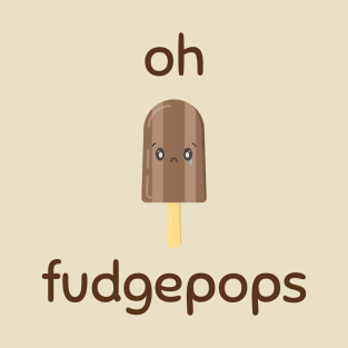 Oh Fudgepops version 2 T-Shirt
