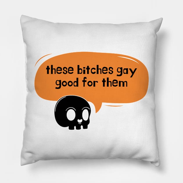 these bitches gay good for them skull Pillow by goblinbabe