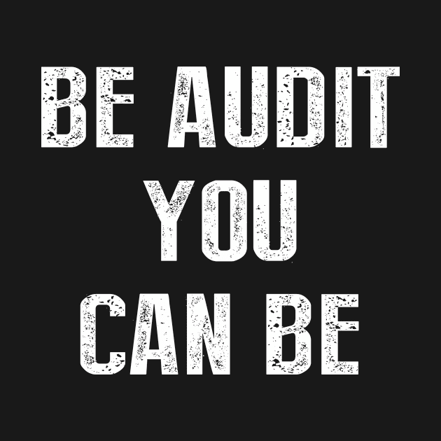 Be Audit You Can Be by Bhagila