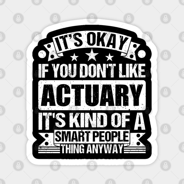 It's Okay If You Don't Like Actuary It's Kind Of A Smart People Thing Anyway Actuary Lover Magnet by Benzii-shop 
