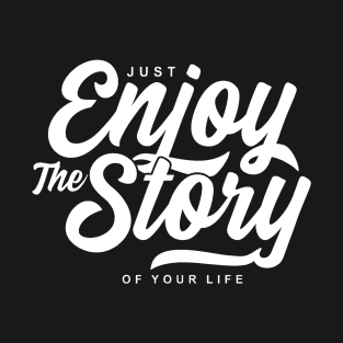 Enjoy the Show - Enjoy the Journey - Enjoy the Story of Your Life T-Shirt