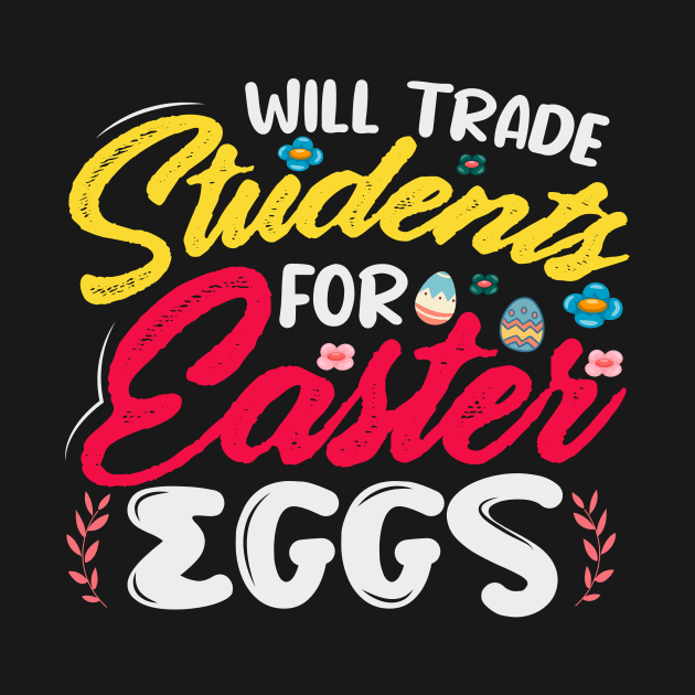 Will Trade Student For Easter Eggs - A Fun Design For Teachers by Chuckgraph