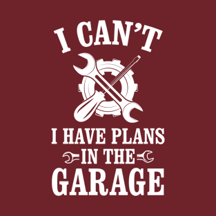 I can't I Have Plans in The Garage, for DIY Dads! Mechanic Gift Idea for Dad, Car Gift for Men T-Shirt