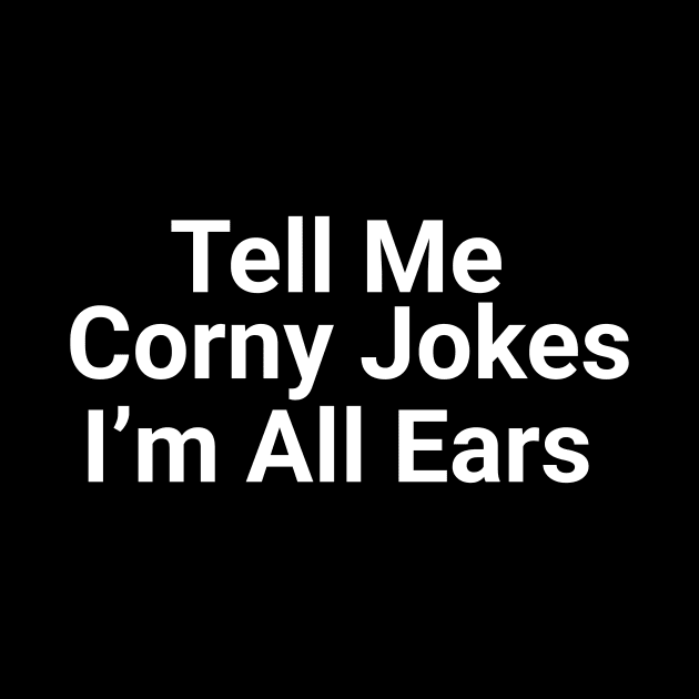 Tell Me Corny Jokes I'm All Ears Funny Pun by Oh My Pun