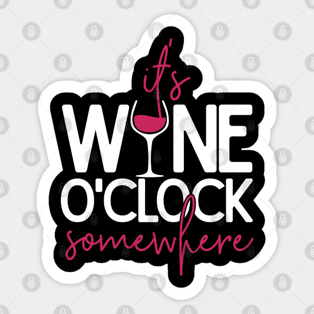 It S Wine O Clock Somewhere Wine Quotes Funny Sticker Teepublic Uk