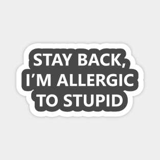 Stay Back, I'm Allergic To Stupid Magnet