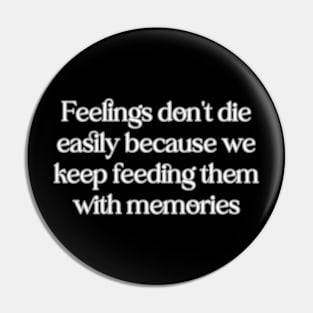 Feelings don't die easily because we keep feeding them with memories Pin