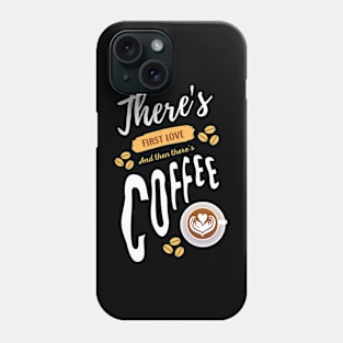 There's First Love And Then There's Coffee Funny Coffee Lover Phone Case