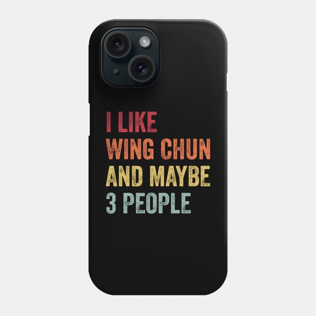 I Like Wing Chun & Maybe 3 People Wing Chun Lovers Gift Phone Case by ChadPill