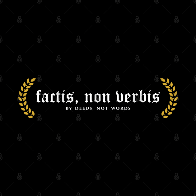 Factis, Non Verbis - By Deeds, Not Words by overweared