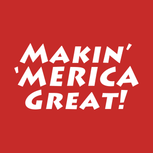 Makin' 'MERICA Great! T-Shirt