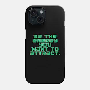 Be the energy you want to attract Phone Case