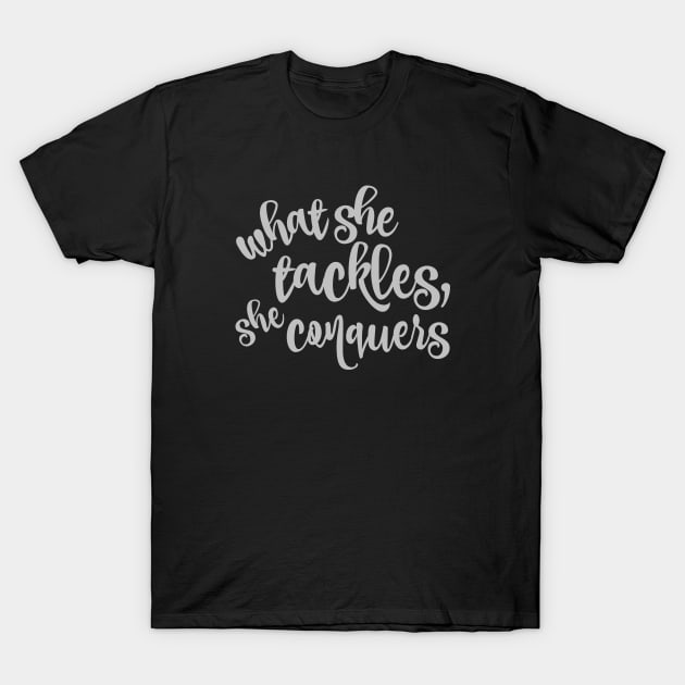What She Tackles She Conquers Girl Power T-Shirt What She Tackles She Conquers Girl Power T-Shirt