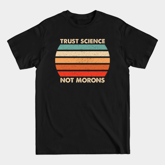 Discover trust science not morons - Trust Science Not Morons - T-Shirt