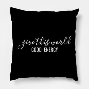 Give This World Good Energy - Motivational Words Pillow